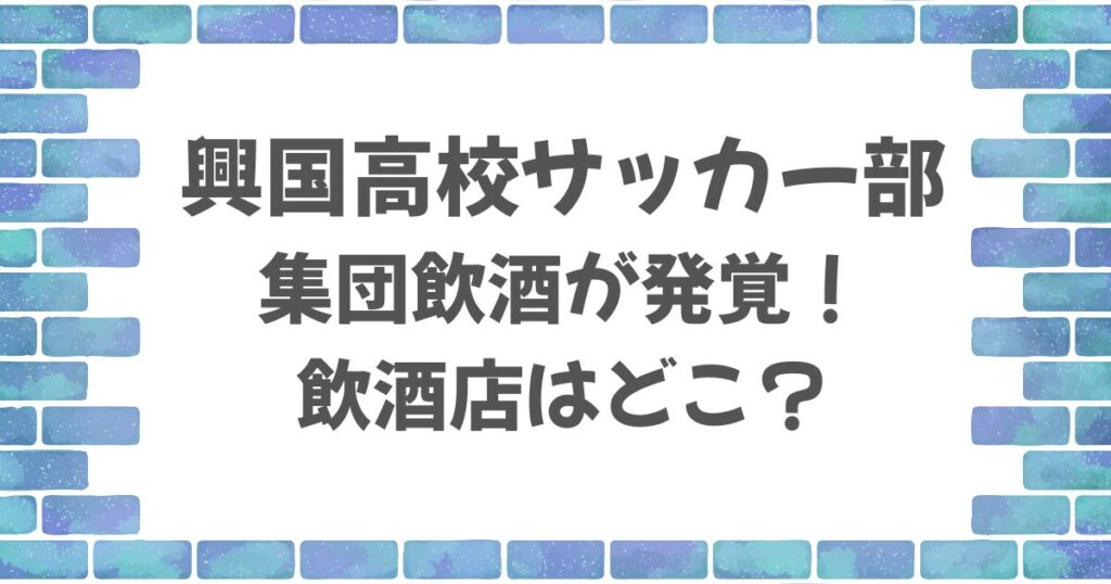 興国高校サッカー部が飲酒した店はどこ？